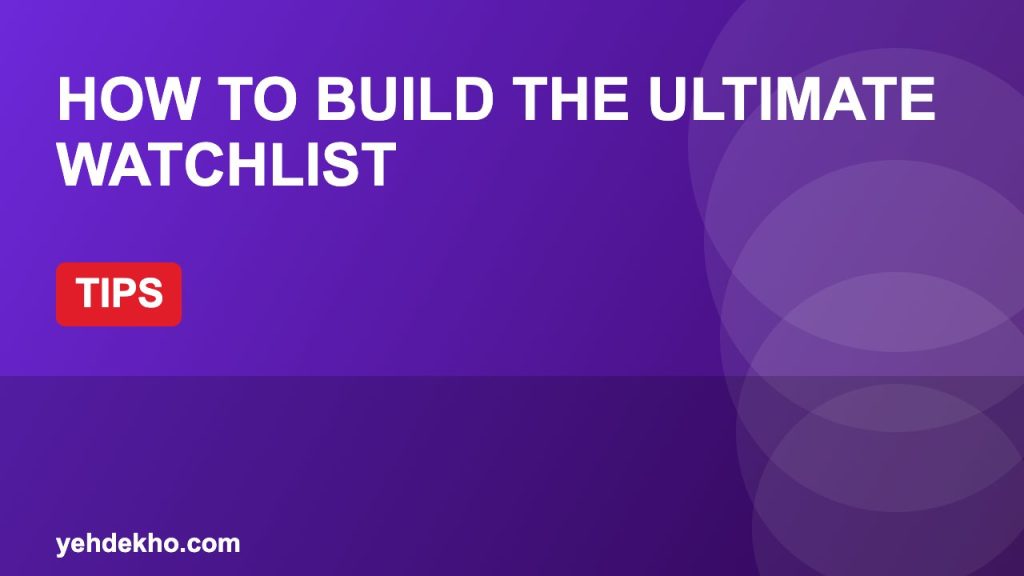 How to Build the Ultimate Watchlist