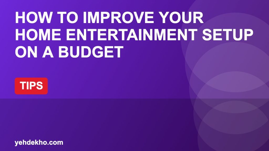 How to Improve Your Home Entertainment Setup on a Budget
