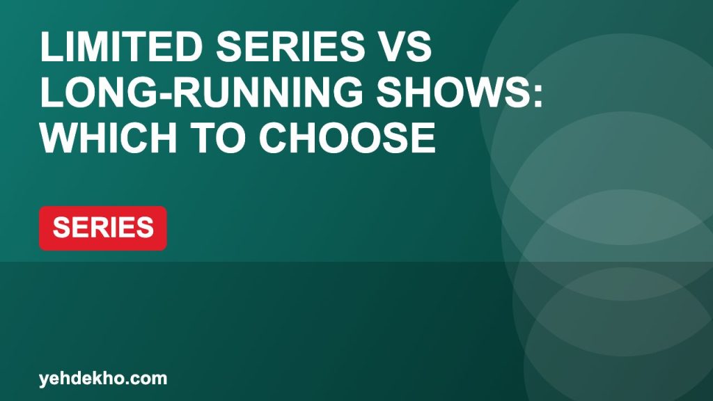 Limited Series vs Long-Running Shows: Which to Choose