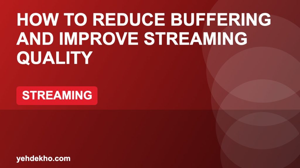 How to Reduce Buffering and Improve Streaming Quality